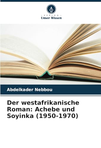 Der westafrikanische Roman: Achebe und Soyinka (1950-1970) von Verlag Unser Wissen