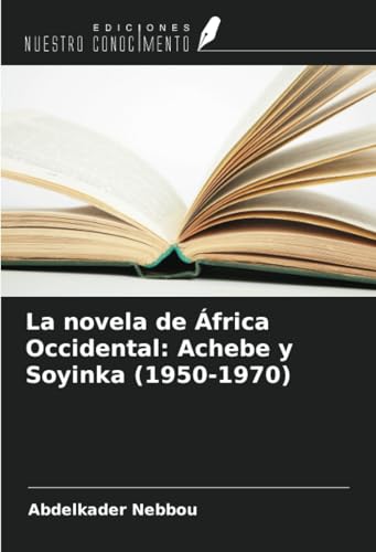 La novela de África Occidental: Achebe y Soyinka (1950-1970) von Ediciones Nuestro Conocimiento