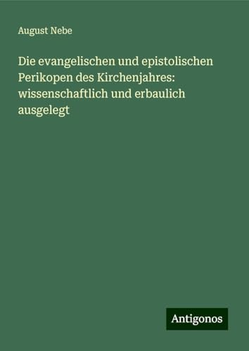 Die evangelischen und epistolischen Perikopen des Kirchenjahres: wissenschaftlich und erbaulich ausgelegt