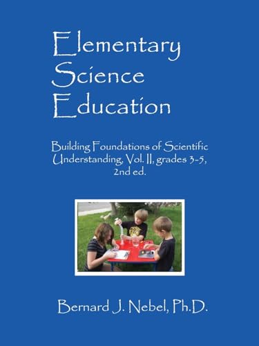 Elementary Science Education: Building Foundations of Scientific Understanding, Vol. II, grades 3-5, 2nd ed. von Outskirts Press