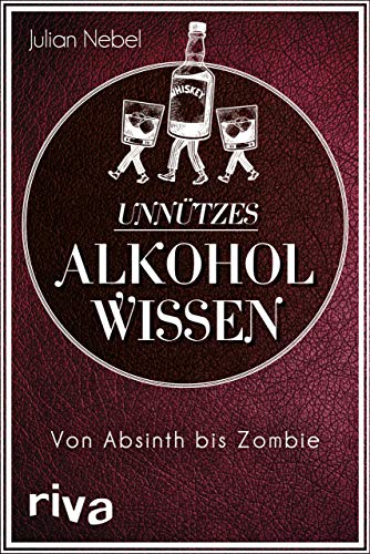 Unnützes Alkoholwissen: Von Absinth bis Zombie von Riva