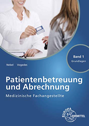 Medizinische Fachangestellte Patientenbetreuung und Abrechnung: Band 1 - Grundlagen Medizinische Fachangestellte Patientenbetreuung und Abrechnung: Band 1 - Grundlagen