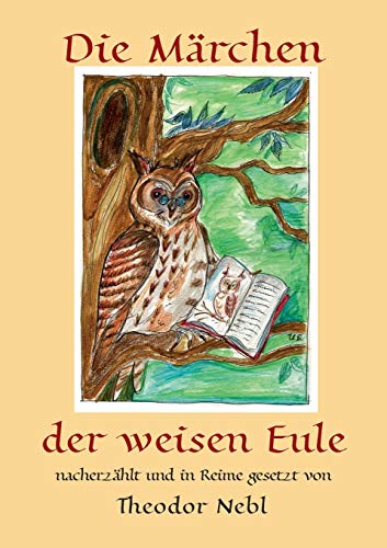 Die Märchen der weisen Eule: nacherzählt und in Reime gesetzt von Theodor Nebl von Books on Demand