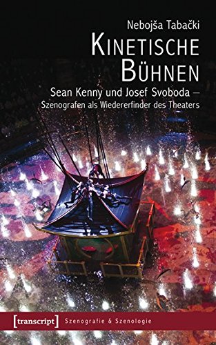 Kinetische Bühnen: Sean Kenny und Josef Svoboda - Szenografen als Wiedererfinder des Theaters (Szenografie & Szenologie) von transcript Verlag