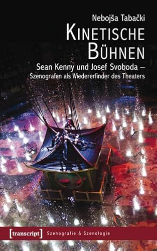 Kinetische Bühnen: Sean Kenny und Josef Svoboda - Szenografen als Wiedererfinder des Theaters (Szenografie & Szenologie) von transcript Verlag