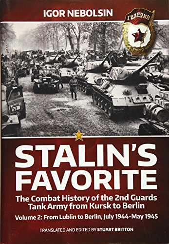 Stalins Favorite: The Combat History of the 2nd Guards Tank Army from Kursk to Berlin: July 1944-May 1945: Volume 2 - From Lublin to Berlin July 1944 - May 1945