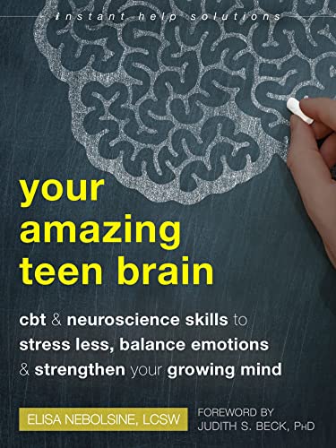Your Amazing Teen Brain: CBT and Neuroscience Skills to Stress Less, Balance Emotions, and Strengthen Your Growing Mind (Instant Help Solutions)