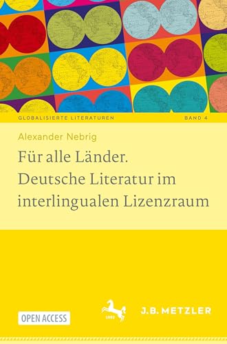 Für alle Länder. Deutsche Literatur im interlingualen Lizenzraum (Globalisierte Literaturen. Theorie und Geschichte transnationaler Buchkultur / ... of Transnational Book Culture, 4, Band 4) von J.B. Metzler