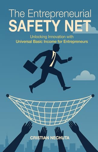 The Entrepreneurial Safety Net: Unlocking Innovation with UBIE: How Providing Basic Income to Founders Can Democratize Opportunity and Fuel Economic Growth von Independently published