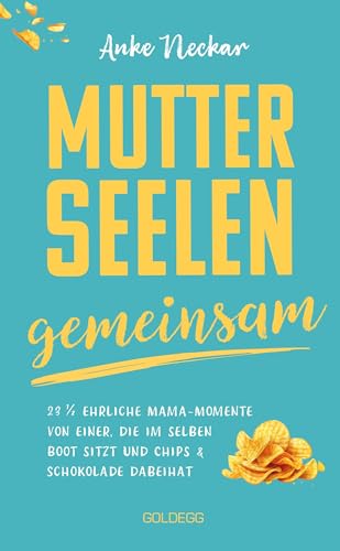 Mutterseelengemeinsam: 23 1/2 ehrliche Mama-Momente von einer, die im selben Boot sitzt … und Chips & Schokolade dabeihat