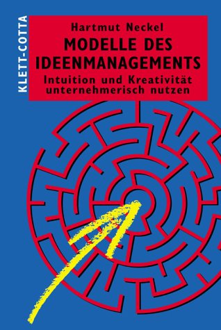 Modelle des Ideenmanagements: Intuition und Kreativität unternehmerisch nutzen von Klett-Cotta