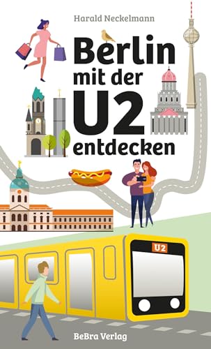 Berlin mit der U2 entdecken: Alle Highlights entlang der Strecke von BeBra Verlag