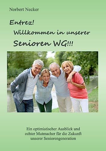 Entrez! Willkommen in unserer Senioren WG!: Ein optimistischer Ausblick und echter Mutmacher für die Zukunft unserer Seniorengeneration