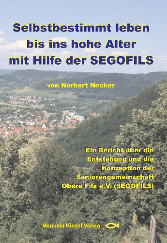 Selbstbestimmt leben bis ins hohe Alter mit Hilfe der SEGOFILS: Ein Bericht über die Entstehung und die Konzeption der Seniorengemeinschaft Obere Fils e.V (SEGOFILS)