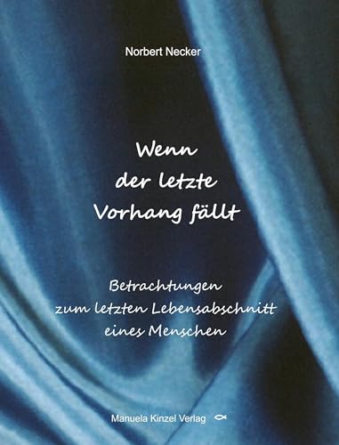 Wenn der letzte Vorhang fällt: Betrachtungen zum letzten Lebensabschnitt eines Menschen