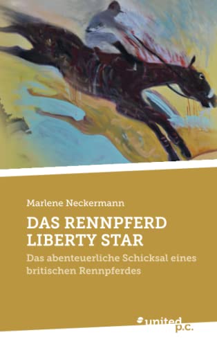 DAS RENNPFERD LIBERTY STAR: Das abenteuerliche Schicksal eines britischen Rennpferdes von united p.c.