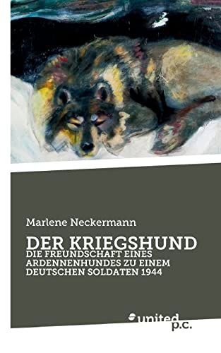 DER KRIEGSHUND: DIE FREUNDSCHAFT EINES ARDENNENHUNDES ZU EINEM DEUTSCHEN SOLDATEN 1944