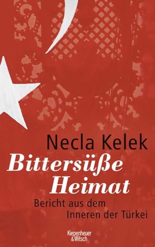 Bittersüße Heimat.: Bericht aus dem Inneren der Türkei von Kiepenheuer & Witsch GmbH