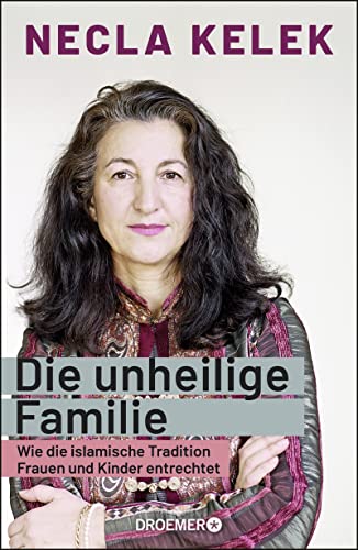 Die unheilige Familie: Wie die islamische Tradition Frauen und Kinder entrechtet von Droemer Knaur*