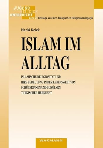 Islam im Alltag. Islamische Religiosität und ihre Bedeutung in der Lebenswelt von Schülerinnenund Schülern türkischer Herkunft