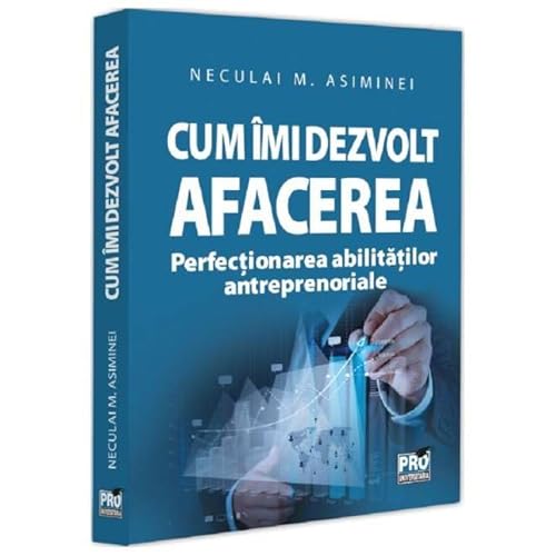 Cum Imi Dezvolt Afacerea. Perfectionarea Abilitatilor Antreprenoriale von Pro Universitaria