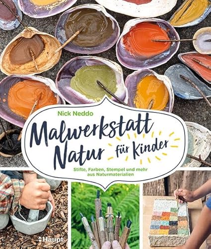 Malwerkstatt Natur für Kinder: Stifte, Farben, Stempel und mehr aus Naturmaterialien von Haupt Verlag AG