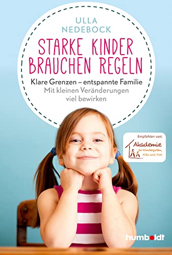 Starke Kinder brauchen Regeln: Klare Grenzen – entspannte Familie. Mit kleinen Veränderungen viel bewirken. Empfohlen von der Akademie für Kindergarten, Kita und Hort