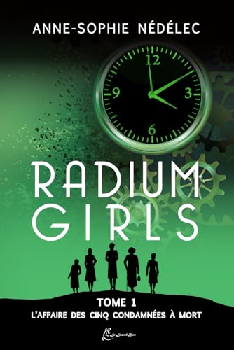Radium Girls: Tome 1: L'affaire des Cinq Condamnées à mort