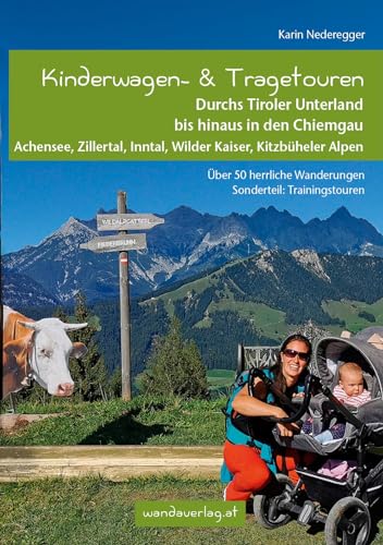 Kinderwagen- & Tragetouren Durchs Tiroler Unterland bis hinaus in den Chiemgau: Achensee, Zillertal, Inntal, Wilder Kaiser, Kitzbüheler Alpen. Über 50 ... Trainingstouren (Kinderwagen-Wanderungen)