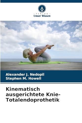 Kinematisch ausgerichtete Knie-Totalendoprothetik: DE von Verlag Unser Wissen