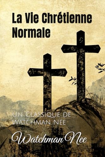 La Vie Chrétienne Normale: Un Classique de Watchman Nee La Vie Chrétienne Normale: Un Classique de Watchman Nee von Independently published