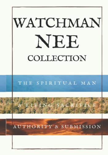 Watchman Nee Collection: The Spiritual Man, A Living Sacrifice and Authority & Submission von Independently published