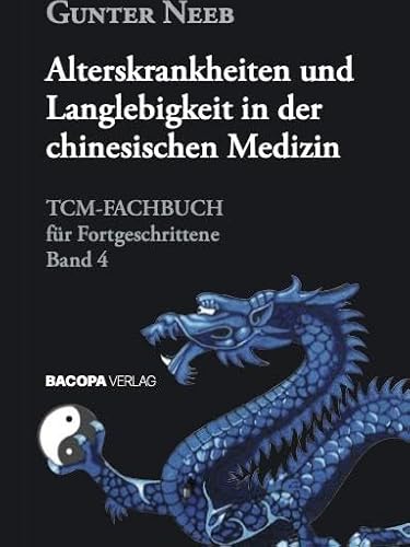 Alterskrankheiten und Langlebigkeit in der chinesischen Medizin: TCM-Fachbuch für Fortgeschrittene, Band 4 von BACOPA