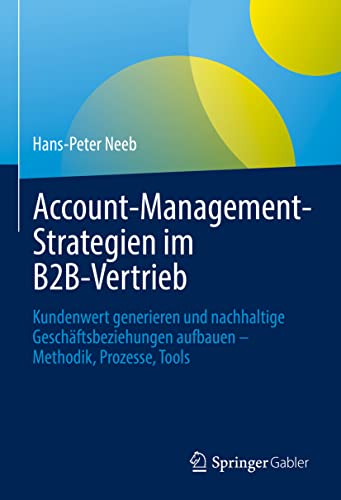 Account-Management-Strategien im B2B-Vertrieb: Kundenwert generieren und nachhaltige Geschäftsbeziehungen aufbauen – Methodik, Prozesse, Tools von Springer Gabler