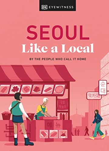 Seoul Like a Local: By the People Who Call It Home (Local Travel Guide) von DK Eyewitness Travel
