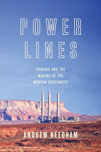 Power Lines: Phoenix and the Making of the Modern Southwest (Politics and Society in Twentieth-Century America) von Princeton University Press