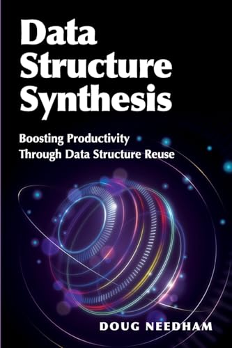 Data Structure Synthesis: Boosting Productivity Through Data Structure Reuse Data Structure Synthesis: Boosting Productivity Through Data Structure Reuse von Technics Publications