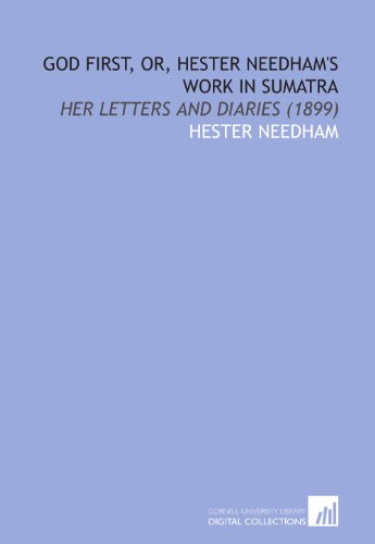 God First, or, Hester Needham's Work in Sumatra: Her Letters and Diaries (1899) von Cornell University Library