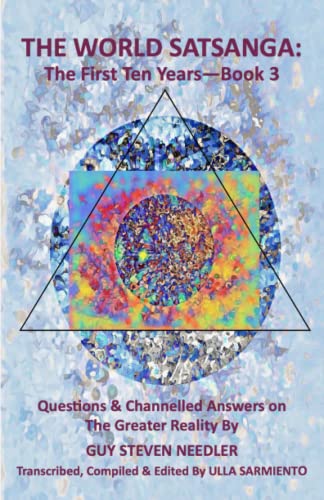 The World Satsanga: The First Ten Years - Book 3: Questions & Channelled Answers on the Greater Reality