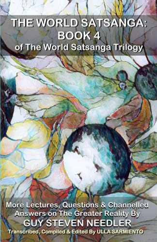 The World Satsanga: Book 4 of The World Satsanga Trilogy: More Lectures, Questions & Channelled Answers on The Greater Reality von Independently published