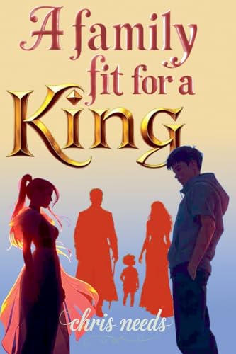 A Family Fit For A King (The King's Family, Band 1) von Chris Needs
