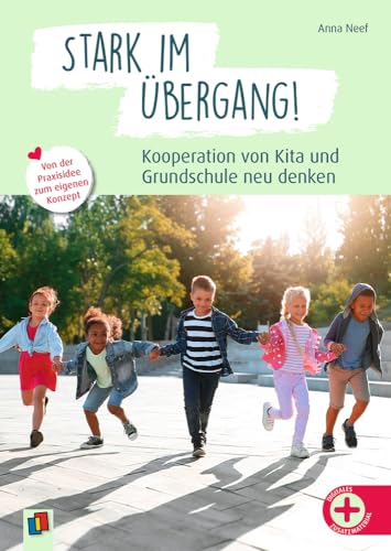 Stark im Übergang! Kooperation von Kita und Grundschule neu denken: Von der Praxisidee zum eigenen Konzept von Verlag An Der Ruhr