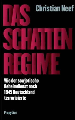 Das Schattenregime: Wie der sowjetische Geheimdienst nach 1945 Deutschland terrorisierte | Ein Russlandexperte über das Kontinuum von Angst, ... Politk von der Nachkriegszeit bis heute von Propyläen Verlag