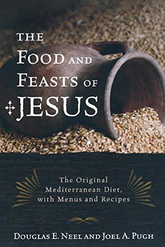 The Food and Feasts of Jesus: The Original Mediterranean Diet, with Menus and Recipes (Religion in the Modern World, Band 2)