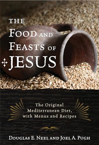 The Food and Feasts of Jesus: The Original Mediterranean Diet, with Menus and Recipes (Religion in the Modern World, Band 2)