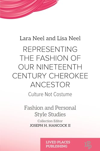 Representing the Fashion of Our Nineteenth Century Cherokee Ancestor: Culture Not Costume (Fashion and Personal Style Studies) von Lived Places Publishing
