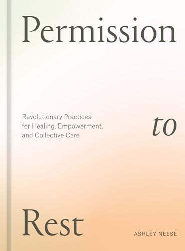 Permission to Rest: Revolutionary Practices for Healing, Empowerment, and Collective Care von Ten Speed Press