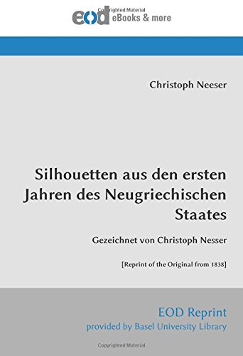 Silhouetten aus den ersten Jahren des Neugriechischen Staates: Gezeichnet von Christoph Nesser [Reprint of the Original from 1838] von EOD Network