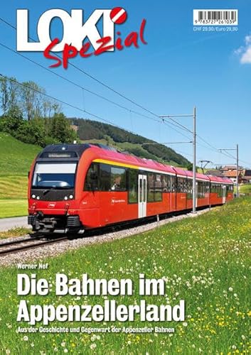 LOKI Spezial Nr. 47. Die Bahnen im Appenzellerland: Aus der Geschichte und Gegenwart der Appenzeller Bahnen