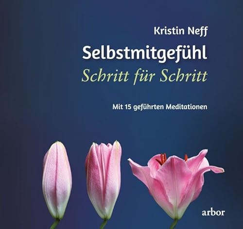 Selbstmitgefühl Schritt für Schritt: Mit 15 geführten Meditationen von Arbor Verlag